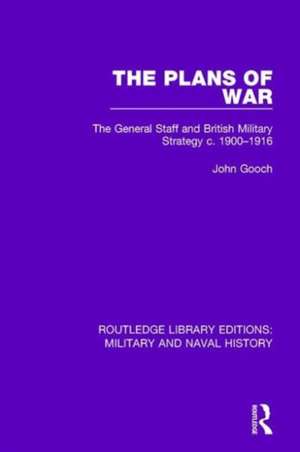 The Plans of War: The General Staff and British Military Strategy c. 1900-1916 de John Gooch