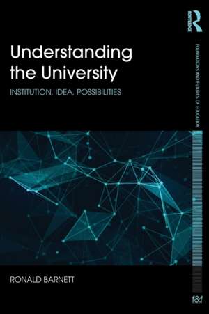 Understanding the University: Institution, idea, possibilities de Ronald Barnett