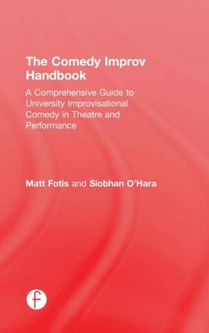 The Comedy Improv Handbook: A Comprehensive Guide to University Improvisational Comedy in Theatre and Performance de Matt Fotis