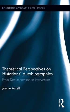 Theoretical Perspectives on Historians' Autobiographies: From Documentation to Intervention de Jaume Aurell