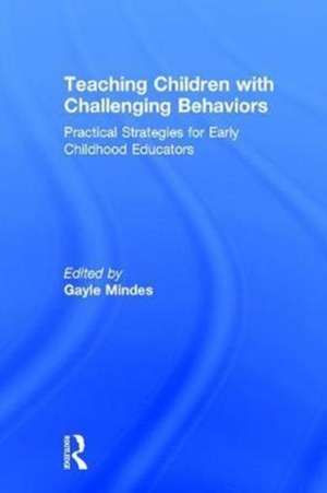 Teaching Children with Challenging Behaviors: Practical Strategies for Early Childhood Educators de Gayle Mindes