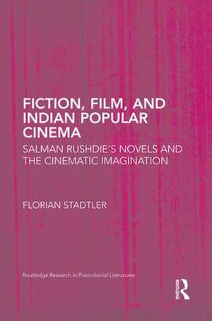 Fiction, Film, and Indian Popular Cinema: Salman Rushdie’s Novels and the Cinematic Imagination de Florian Stadtler