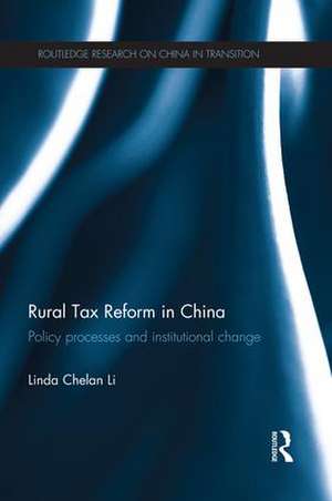 Rural Tax Reform in China: Policy Processes and Institutional Change de Linda Chelan Li