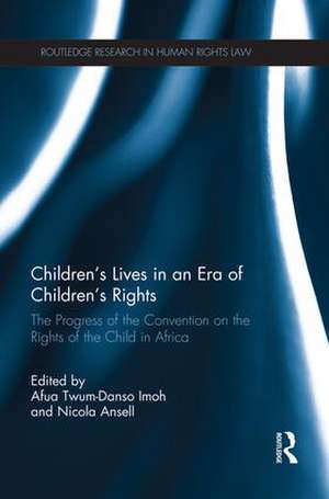 Children's Lives in an Era of Children's Rights: The Progress of the Convention on the Rights of the Child in Africa de Afua Twum-Danso Imoh