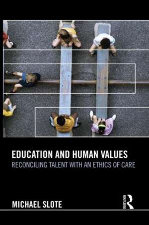 Education and Human Values: Reconciling Talent with an Ethics of Care de Michael Slote