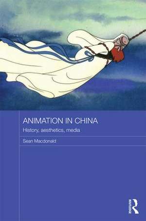 Animation in China: History, Aesthetics, Media de Sean Macdonald