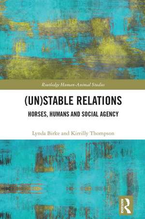 (Un)Stable Relations: Horses, Humans and Social Agency de Lynda Birke