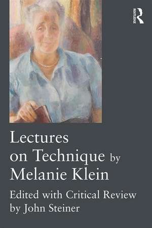 Lectures on Technique by Melanie Klein: Edited with Critical Review by John Steiner de Melanie Klein