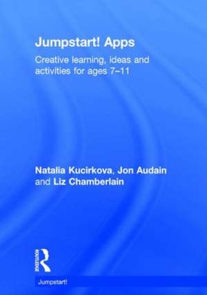 Jumpstart! Apps: Creative learning, ideas and activities for ages 7–11 de Natalia Kucirkova
