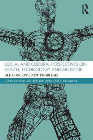 Social and Cultural Perspectives on Health, Technology and Medicine: Old Concepts, New Problems de Ciara Kierans