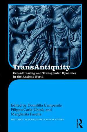 TransAntiquity: Cross-Dressing and Transgender Dynamics in the Ancient World de Domitilla Campanile