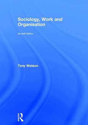 Sociology, Work and Organisation: Seventh Edition de Tony Watson