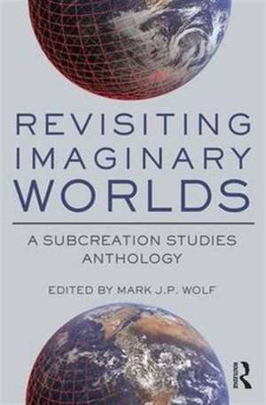 Revisiting Imaginary Worlds: A Subcreation Studies Anthology de Mark Wolf