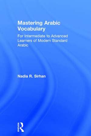 Mastering Arabic Vocabulary: For Intermediate to Advanced Learners of Modern Standard Arabic de Nadia Sirhan