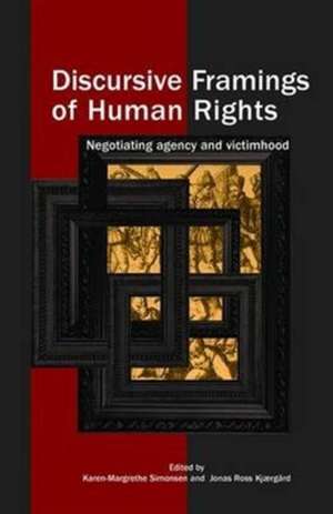 Discursive Framings of Human Rights: Negotiating Agency and Victimhood de Karen-Margrethe Simonsen