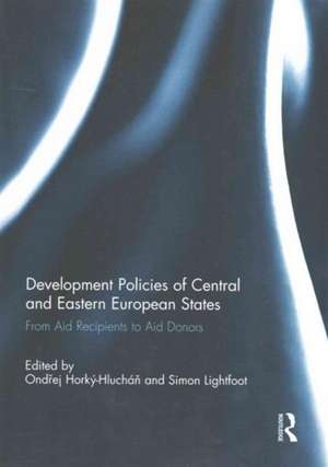 Development Policies of Central and Eastern European States: From Aid Recipients to Aid Donors de Ondřej Horký-Hlucháň