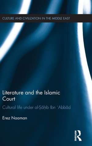 Literature and the Islamic Court: Cultural life under al-Sahib Ibn 'Abbad de Erez Naaman