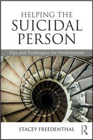 Helping the Suicidal Person: Tips and Techniques for Professionals de Stacey Freedenthal