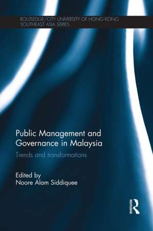 Public Management and Governance in Malaysia: Trends and Transformations de Noore Siddiquee