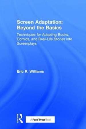 Screen Adaptation: Beyond the Basics: Techniques for Adapting Books, Comics and Real-Life Stories into Screenplays de Eric R. Williams