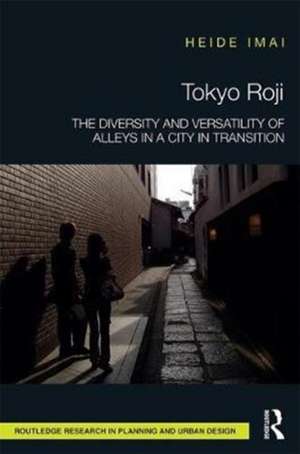 Tokyo Roji: The Diversity and Versatility of Alleys in a City in Transition de Heide Imai