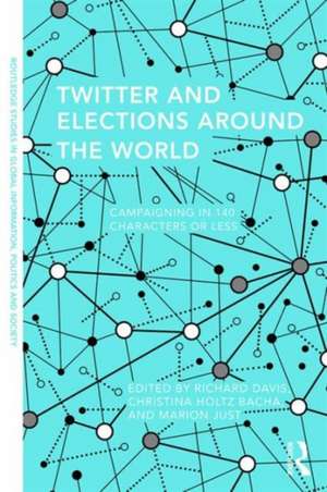 Twitter and Elections Around the World: Campaigning in 140 Characters or Less de Richard Davis