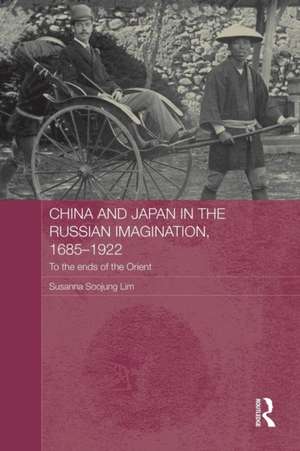 China and Japan in the Russian Imagination, 1685-1922: To the Ends of the Orient de Susanna Soojung Lim