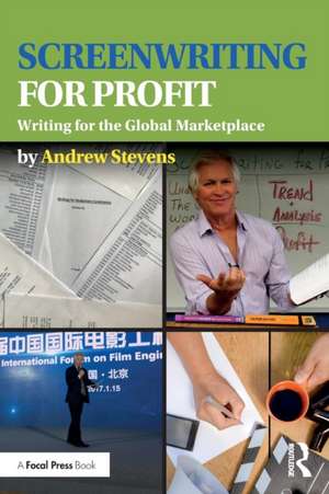 Screenwriting for Profit: Writing for the Global Marketplace de Andrew Stevens