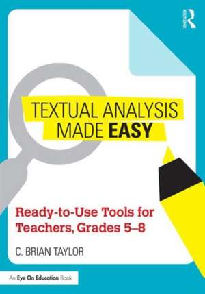 Textual Analysis Made Easy: Ready-to-Use Tools for Teachers, Grades 5-8 de C. Brian Taylor