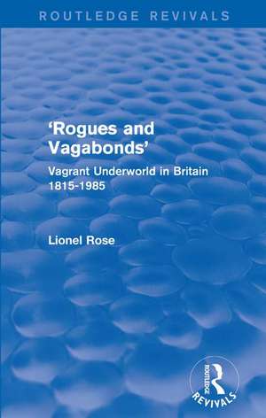 'Rogues and Vagabonds': Vagrant Underworld in Britain 1815-1985 de Lionel Rose