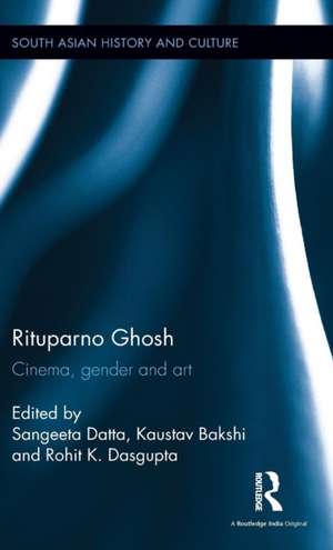 Rituparno Ghosh: Cinema, gender and art de Sangeeta Datta