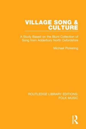 Village Song & Culture: A Study Based on the Blunt Collection of Song from Adderbury North Oxfordshire de Michael Pickering