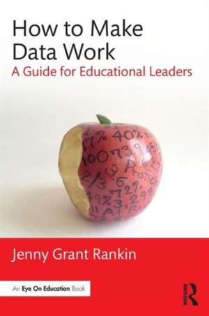 How to Make Data Work: A Guide for Educational Leaders de Jenny Grant Rankin