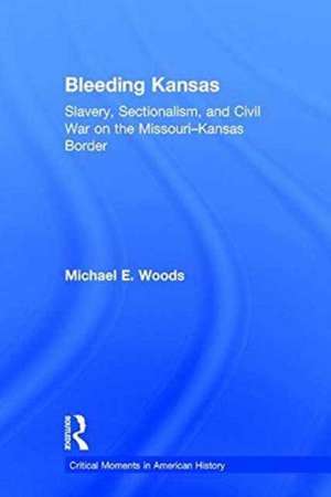 Bleeding Kansas: Slavery, Sectionalism, and Civil War on the Missouri-Kansas Border de Michael Woods