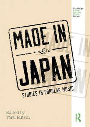 Made in Japan: Studies in Popular Music de Toru Mitsui