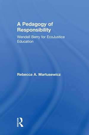 A Pedagogy of Responsibility: Wendell Berry for EcoJustice Education de Rebecca A. Martusewicz