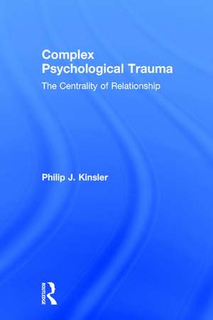 Complex Psychological Trauma: The Centrality of Relationship de Philip J. Kinsler