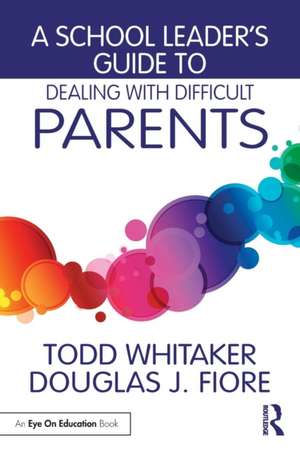 A School Leader's Guide to Dealing with Difficult Parents de Todd Whitaker