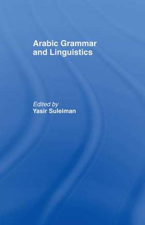 Arabic Grammar and Linguistics de Yasir Suleiman