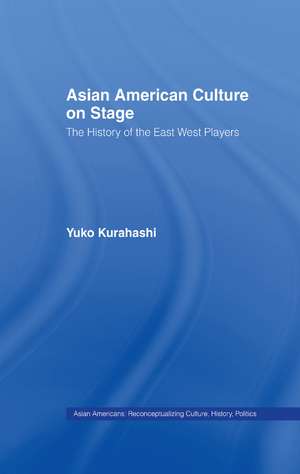 Asian American Culture on Stage: The History of the East West Players de Yuko Kurahashi