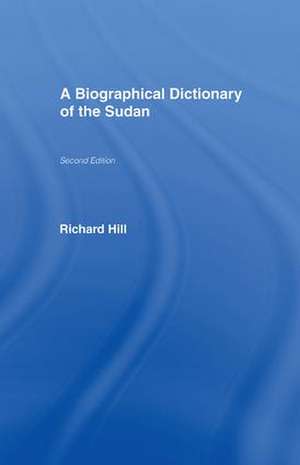 A Biographical Dictionary of the Sudan: Biographic Dict of Sudan de Richard Hill