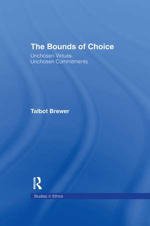 The Bounds of Choice: Unchosen Virtues, Unchosen Commitments de Talbot Brewer