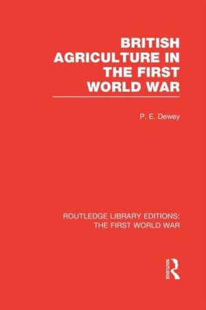 British Agriculture in the First World War (RLE The First World War) de Peter Dewey