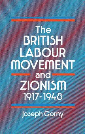 The British Labour Movement and Zionism, 1917-1948 de Joseph Gorny