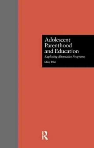 Adolescent Parenthood and Education: Exploring Alternative Programs de Mary Pilat