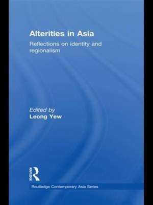 Alterities in Asia: Reflections on Identity and Regionalism de Leong Yew