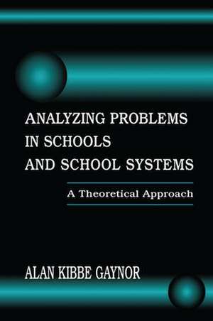 Analyzing Problems in Schools and School Systems: A Theoretical Approach de Alan K. Gaynor