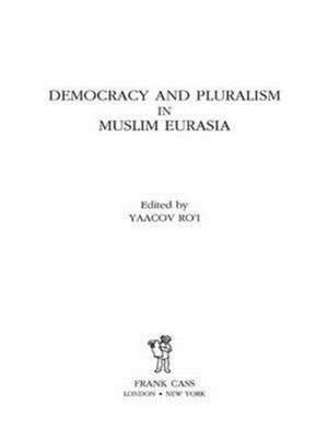 Democracy and Pluralism in Muslim Eurasia de Yaacov Ro'i