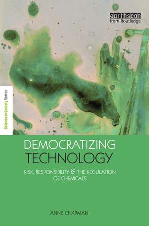 Democratizing Technology: Risk, Responsibility and the Regulation of Chemicals de Anne Chapman