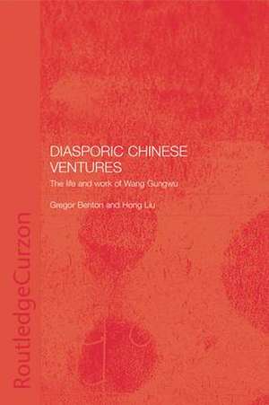 Diasporic Chinese Ventures: The Life and Work of Wang Gungwu de GREGOR BENTON